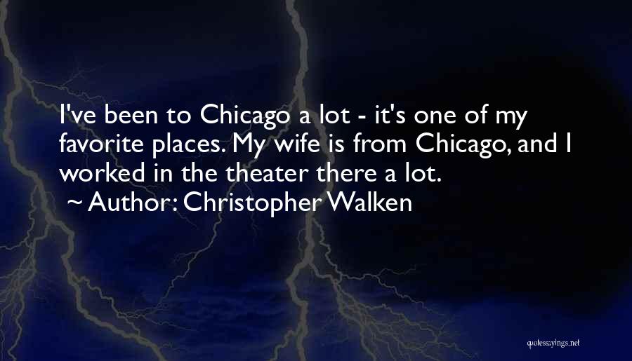 Christopher Walken Quotes: I've Been To Chicago A Lot - It's One Of My Favorite Places. My Wife Is From Chicago, And I