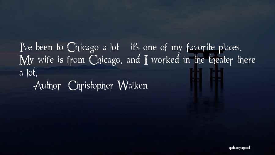 Christopher Walken Quotes: I've Been To Chicago A Lot - It's One Of My Favorite Places. My Wife Is From Chicago, And I