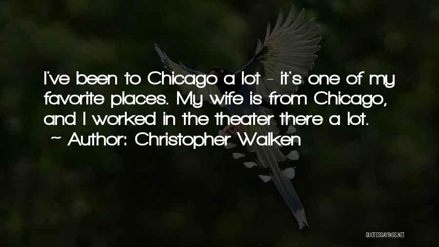 Christopher Walken Quotes: I've Been To Chicago A Lot - It's One Of My Favorite Places. My Wife Is From Chicago, And I