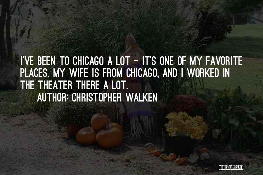 Christopher Walken Quotes: I've Been To Chicago A Lot - It's One Of My Favorite Places. My Wife Is From Chicago, And I