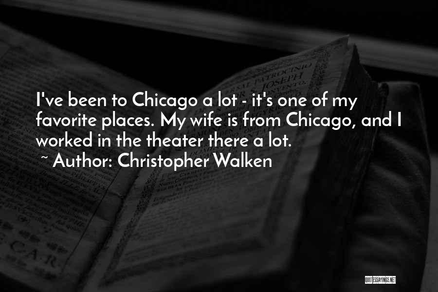 Christopher Walken Quotes: I've Been To Chicago A Lot - It's One Of My Favorite Places. My Wife Is From Chicago, And I