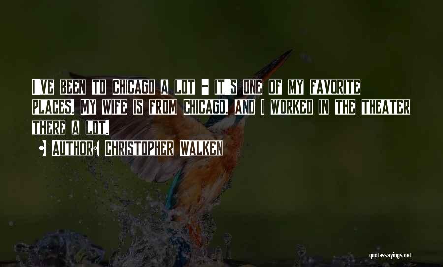 Christopher Walken Quotes: I've Been To Chicago A Lot - It's One Of My Favorite Places. My Wife Is From Chicago, And I