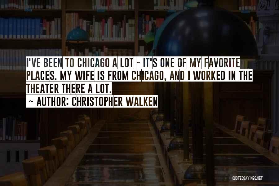 Christopher Walken Quotes: I've Been To Chicago A Lot - It's One Of My Favorite Places. My Wife Is From Chicago, And I