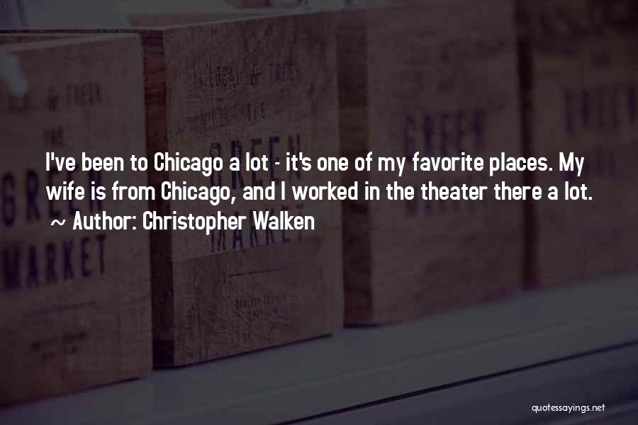 Christopher Walken Quotes: I've Been To Chicago A Lot - It's One Of My Favorite Places. My Wife Is From Chicago, And I