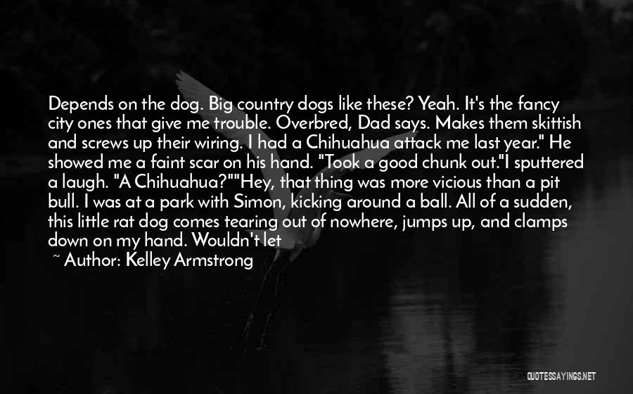 Kelley Armstrong Quotes: Depends On The Dog. Big Country Dogs Like These? Yeah. It's The Fancy City Ones That Give Me Trouble. Overbred,