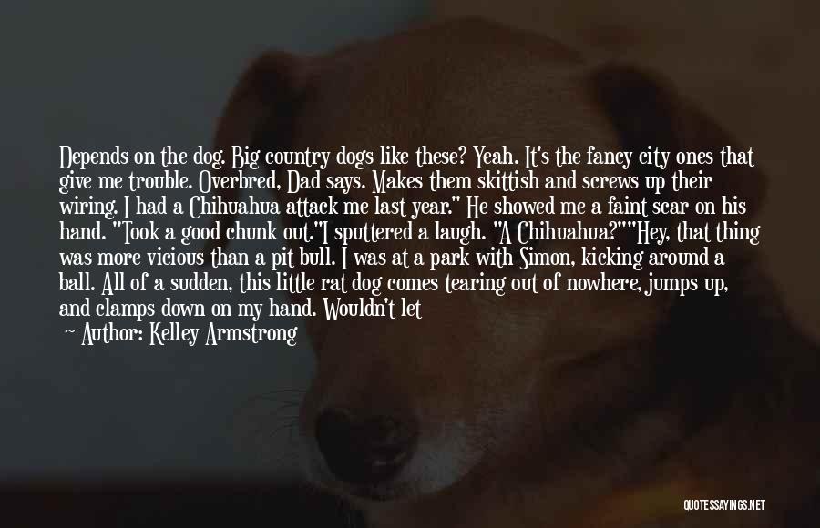 Kelley Armstrong Quotes: Depends On The Dog. Big Country Dogs Like These? Yeah. It's The Fancy City Ones That Give Me Trouble. Overbred,