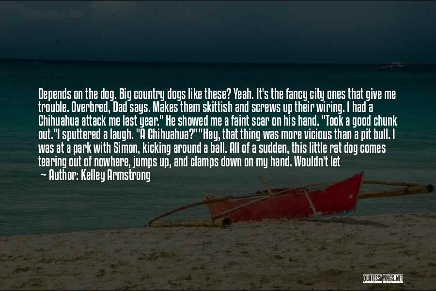 Kelley Armstrong Quotes: Depends On The Dog. Big Country Dogs Like These? Yeah. It's The Fancy City Ones That Give Me Trouble. Overbred,