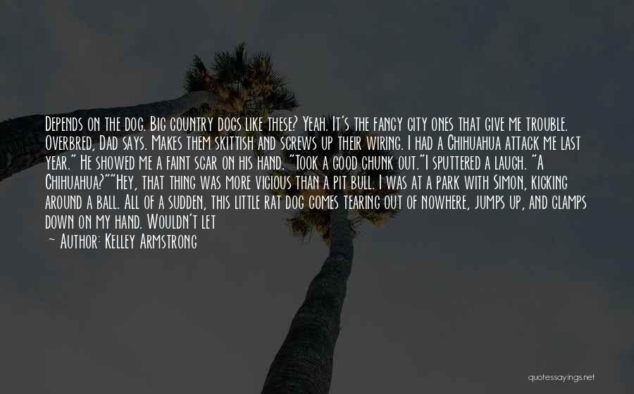 Kelley Armstrong Quotes: Depends On The Dog. Big Country Dogs Like These? Yeah. It's The Fancy City Ones That Give Me Trouble. Overbred,