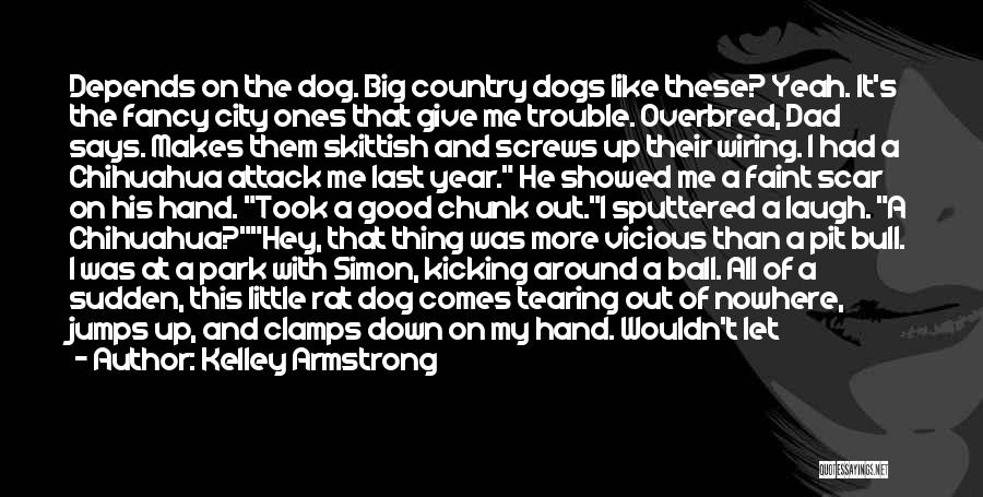 Kelley Armstrong Quotes: Depends On The Dog. Big Country Dogs Like These? Yeah. It's The Fancy City Ones That Give Me Trouble. Overbred,