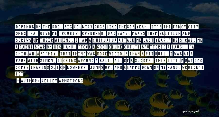 Kelley Armstrong Quotes: Depends On The Dog. Big Country Dogs Like These? Yeah. It's The Fancy City Ones That Give Me Trouble. Overbred,