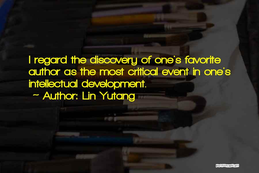 Lin Yutang Quotes: I Regard The Discovery Of One's Favorite Author As The Most Critical Event In One's Intellectual Development.