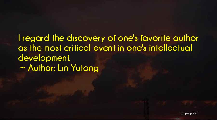 Lin Yutang Quotes: I Regard The Discovery Of One's Favorite Author As The Most Critical Event In One's Intellectual Development.