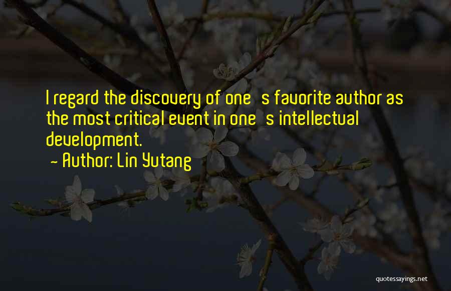Lin Yutang Quotes: I Regard The Discovery Of One's Favorite Author As The Most Critical Event In One's Intellectual Development.