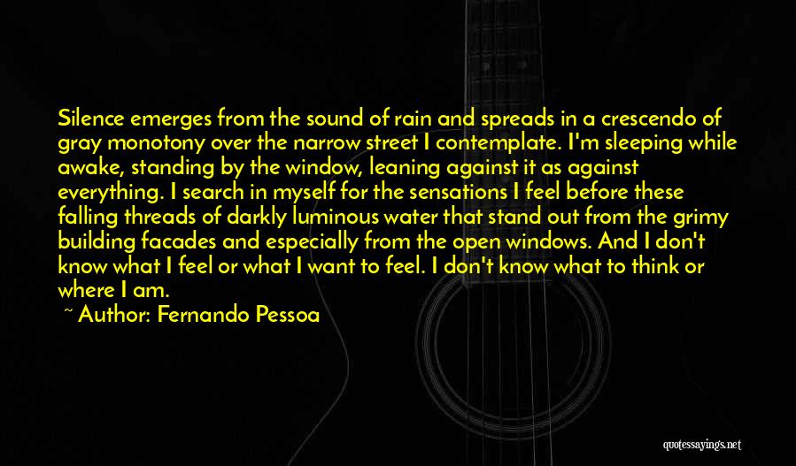 Fernando Pessoa Quotes: Silence Emerges From The Sound Of Rain And Spreads In A Crescendo Of Gray Monotony Over The Narrow Street I