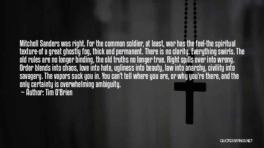 Tim O'Brien Quotes: Mitchell Sanders Was Right. For The Common Soldier, At Least, War Has The Feel-the Spiritual Texture-of A Great Ghostly Fog,