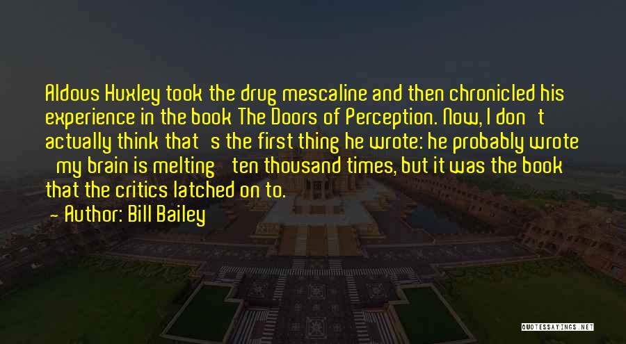 Bill Bailey Quotes: Aldous Huxley Took The Drug Mescaline And Then Chronicled His Experience In The Book The Doors Of Perception. Now, I