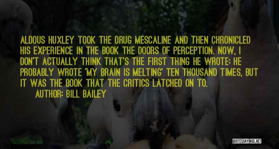 Bill Bailey Quotes: Aldous Huxley Took The Drug Mescaline And Then Chronicled His Experience In The Book The Doors Of Perception. Now, I