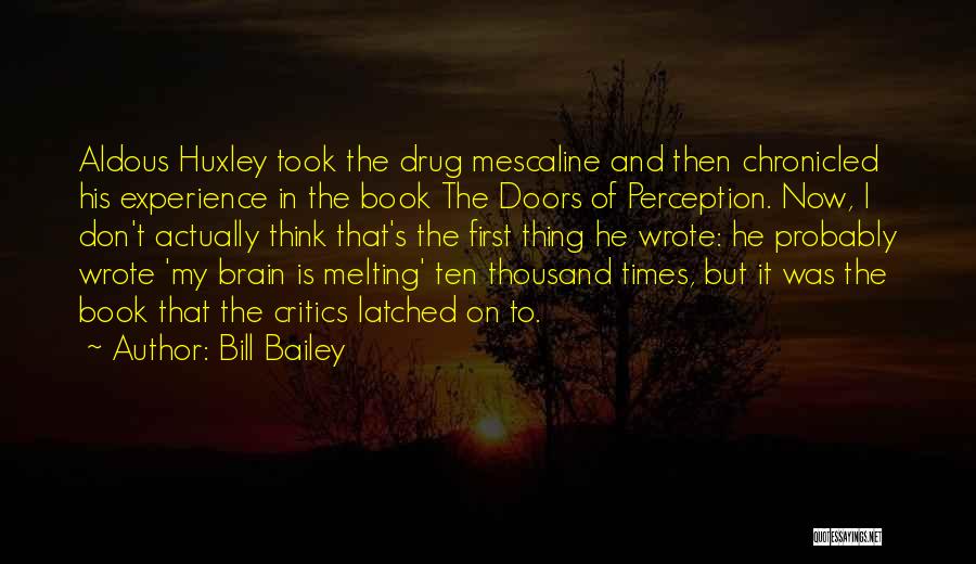 Bill Bailey Quotes: Aldous Huxley Took The Drug Mescaline And Then Chronicled His Experience In The Book The Doors Of Perception. Now, I