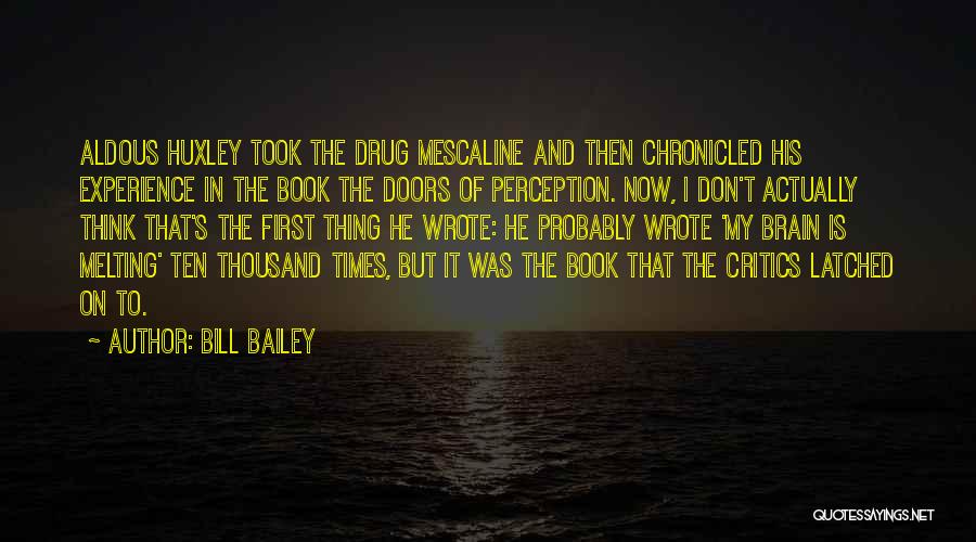 Bill Bailey Quotes: Aldous Huxley Took The Drug Mescaline And Then Chronicled His Experience In The Book The Doors Of Perception. Now, I