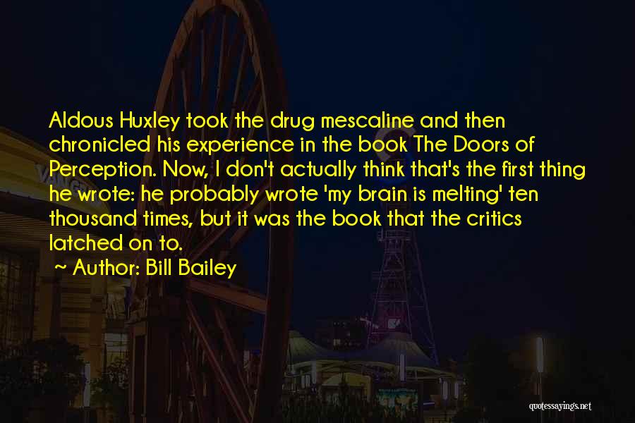 Bill Bailey Quotes: Aldous Huxley Took The Drug Mescaline And Then Chronicled His Experience In The Book The Doors Of Perception. Now, I