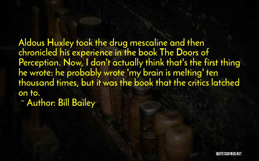 Bill Bailey Quotes: Aldous Huxley Took The Drug Mescaline And Then Chronicled His Experience In The Book The Doors Of Perception. Now, I