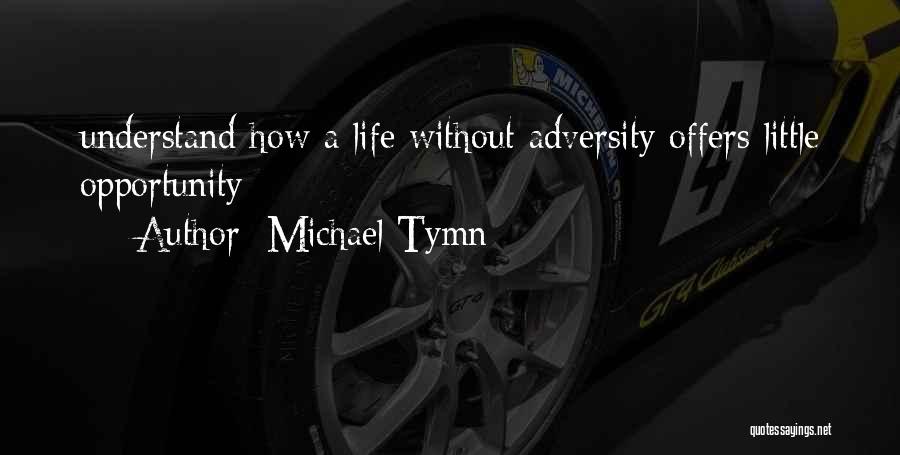 Michael Tymn Quotes: Understand How A Life Without Adversity Offers Little Opportunity