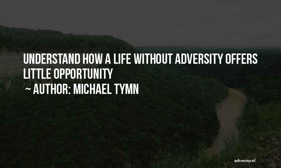 Michael Tymn Quotes: Understand How A Life Without Adversity Offers Little Opportunity