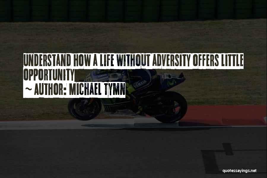 Michael Tymn Quotes: Understand How A Life Without Adversity Offers Little Opportunity