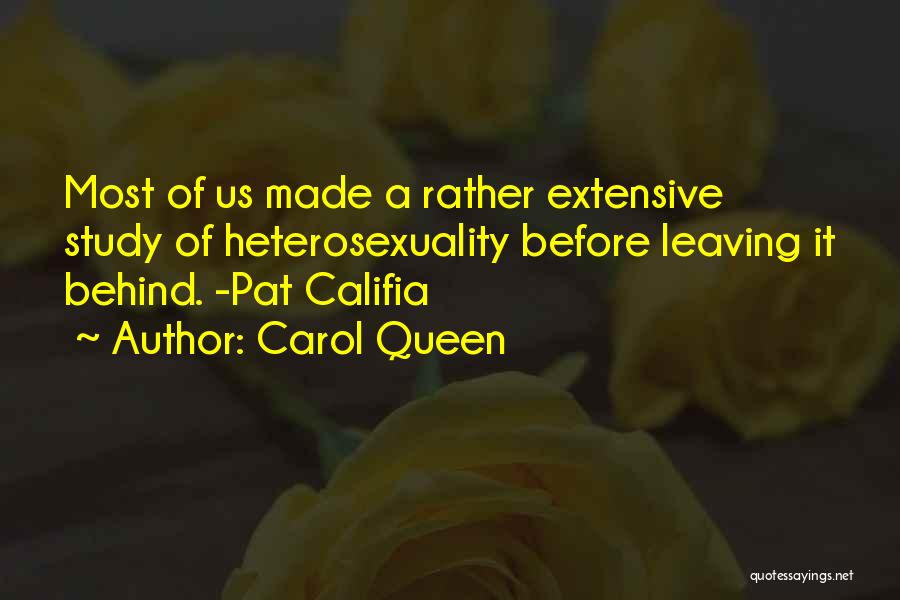 Carol Queen Quotes: Most Of Us Made A Rather Extensive Study Of Heterosexuality Before Leaving It Behind. -pat Califia