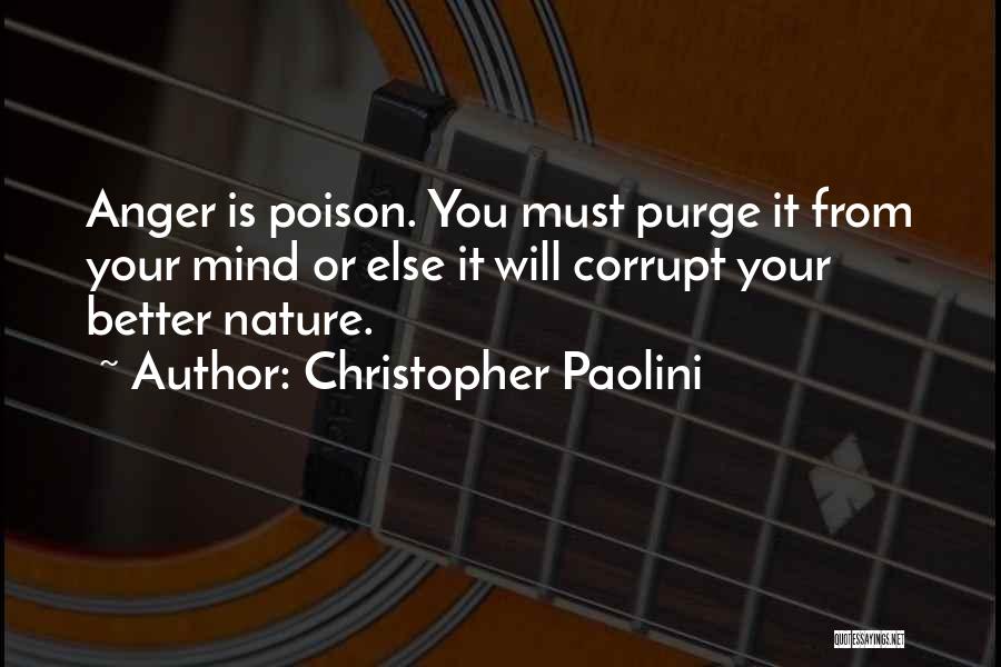 Christopher Paolini Quotes: Anger Is Poison. You Must Purge It From Your Mind Or Else It Will Corrupt Your Better Nature.