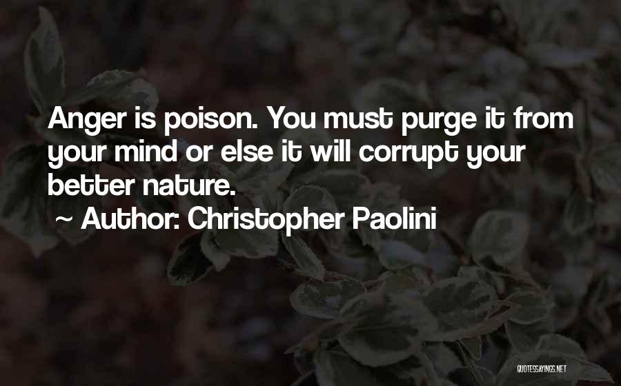Christopher Paolini Quotes: Anger Is Poison. You Must Purge It From Your Mind Or Else It Will Corrupt Your Better Nature.