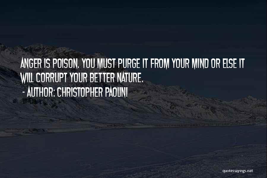 Christopher Paolini Quotes: Anger Is Poison. You Must Purge It From Your Mind Or Else It Will Corrupt Your Better Nature.