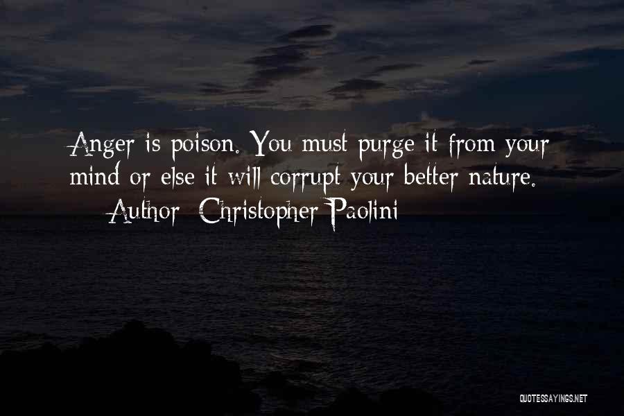 Christopher Paolini Quotes: Anger Is Poison. You Must Purge It From Your Mind Or Else It Will Corrupt Your Better Nature.