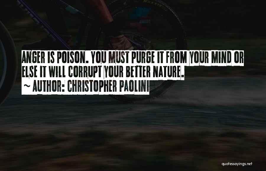 Christopher Paolini Quotes: Anger Is Poison. You Must Purge It From Your Mind Or Else It Will Corrupt Your Better Nature.