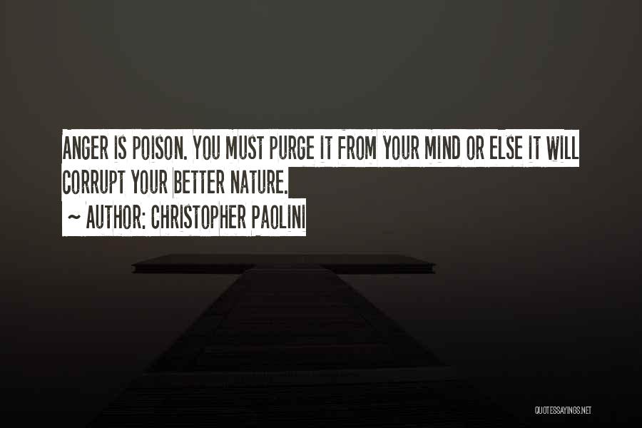 Christopher Paolini Quotes: Anger Is Poison. You Must Purge It From Your Mind Or Else It Will Corrupt Your Better Nature.