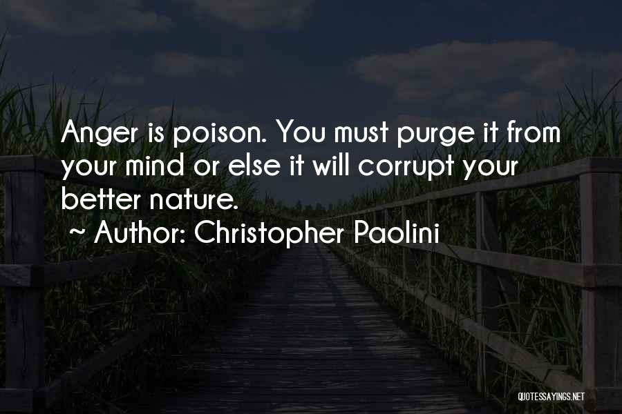 Christopher Paolini Quotes: Anger Is Poison. You Must Purge It From Your Mind Or Else It Will Corrupt Your Better Nature.