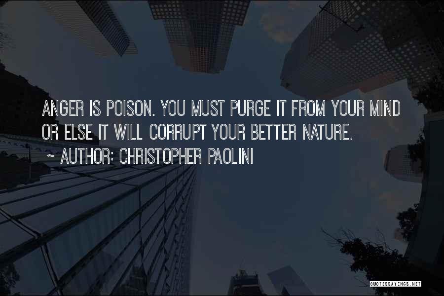 Christopher Paolini Quotes: Anger Is Poison. You Must Purge It From Your Mind Or Else It Will Corrupt Your Better Nature.