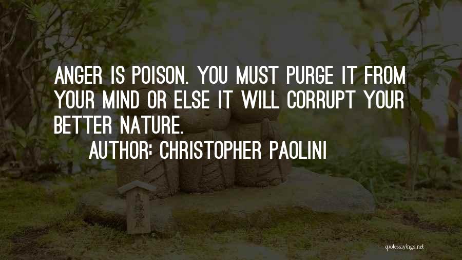 Christopher Paolini Quotes: Anger Is Poison. You Must Purge It From Your Mind Or Else It Will Corrupt Your Better Nature.
