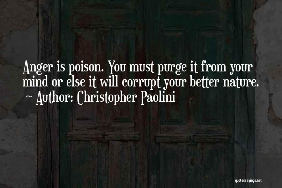 Christopher Paolini Quotes: Anger Is Poison. You Must Purge It From Your Mind Or Else It Will Corrupt Your Better Nature.