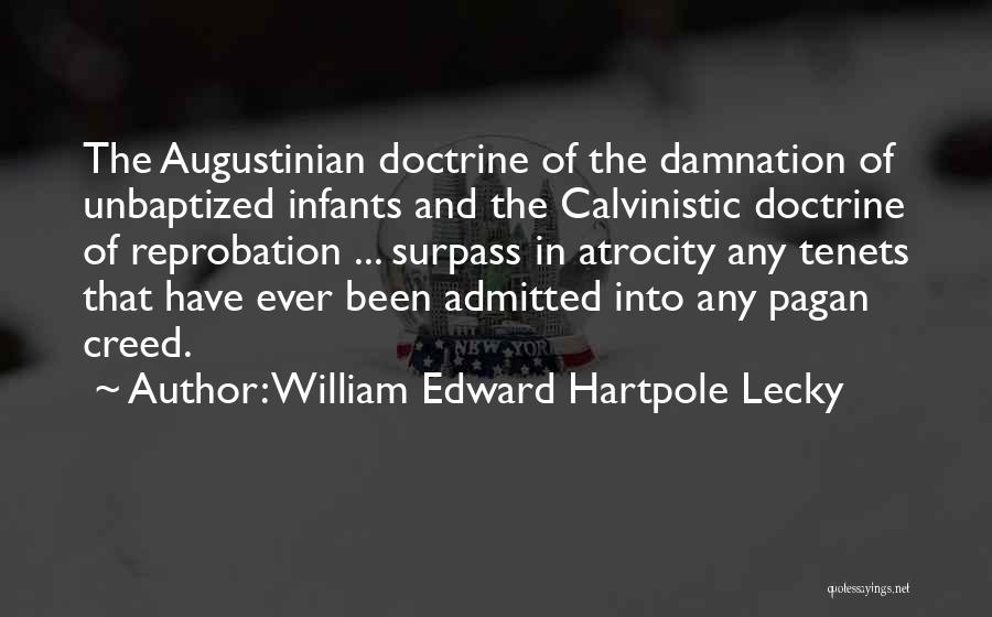 William Edward Hartpole Lecky Quotes: The Augustinian Doctrine Of The Damnation Of Unbaptized Infants And The Calvinistic Doctrine Of Reprobation ... Surpass In Atrocity Any