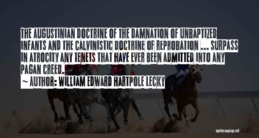 William Edward Hartpole Lecky Quotes: The Augustinian Doctrine Of The Damnation Of Unbaptized Infants And The Calvinistic Doctrine Of Reprobation ... Surpass In Atrocity Any