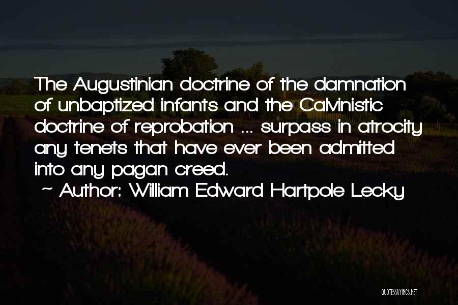 William Edward Hartpole Lecky Quotes: The Augustinian Doctrine Of The Damnation Of Unbaptized Infants And The Calvinistic Doctrine Of Reprobation ... Surpass In Atrocity Any