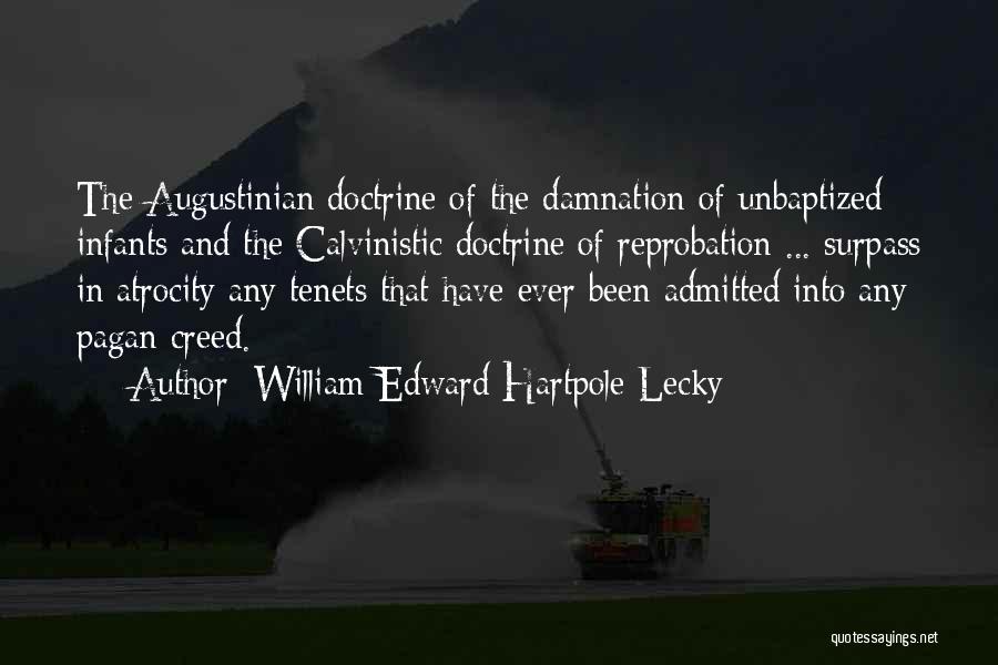 William Edward Hartpole Lecky Quotes: The Augustinian Doctrine Of The Damnation Of Unbaptized Infants And The Calvinistic Doctrine Of Reprobation ... Surpass In Atrocity Any