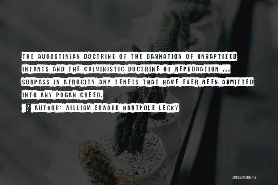 William Edward Hartpole Lecky Quotes: The Augustinian Doctrine Of The Damnation Of Unbaptized Infants And The Calvinistic Doctrine Of Reprobation ... Surpass In Atrocity Any