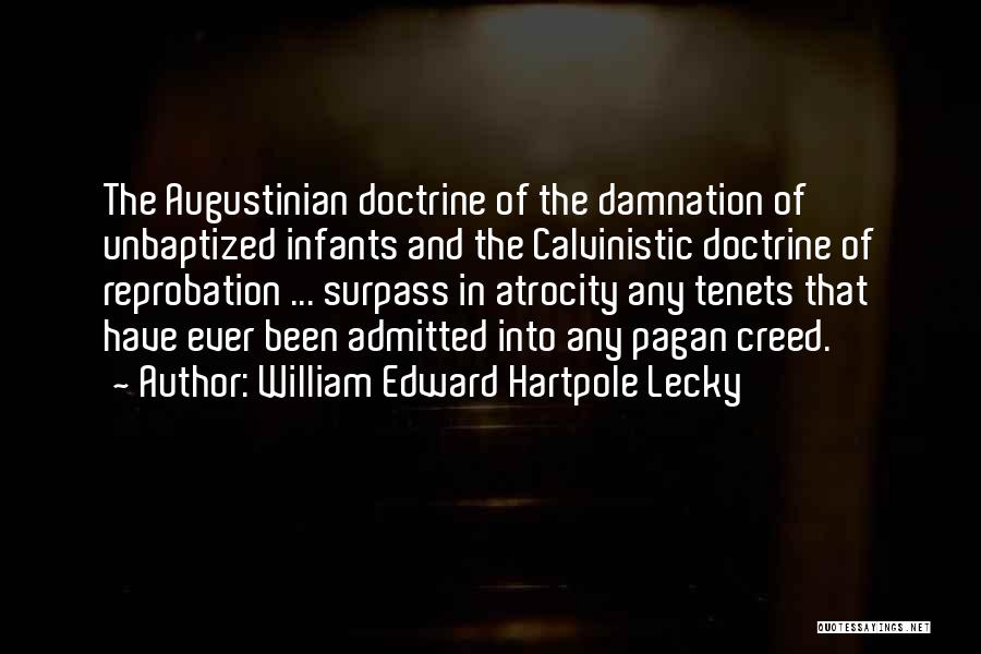 William Edward Hartpole Lecky Quotes: The Augustinian Doctrine Of The Damnation Of Unbaptized Infants And The Calvinistic Doctrine Of Reprobation ... Surpass In Atrocity Any