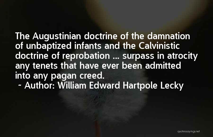 William Edward Hartpole Lecky Quotes: The Augustinian Doctrine Of The Damnation Of Unbaptized Infants And The Calvinistic Doctrine Of Reprobation ... Surpass In Atrocity Any