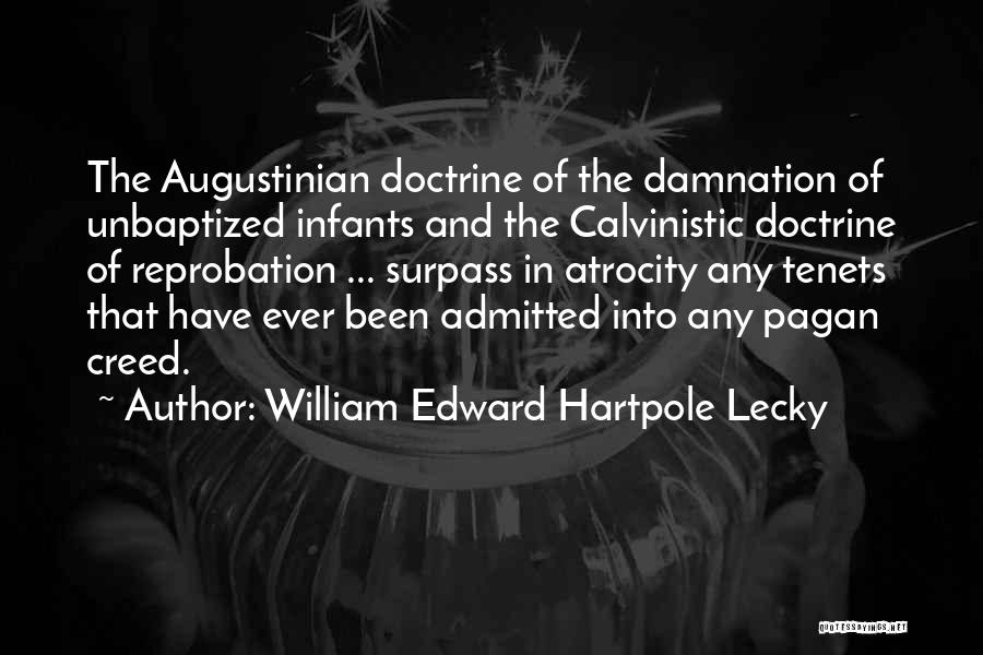 William Edward Hartpole Lecky Quotes: The Augustinian Doctrine Of The Damnation Of Unbaptized Infants And The Calvinistic Doctrine Of Reprobation ... Surpass In Atrocity Any