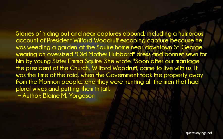 Blaine M. Yorgason Quotes: Stories Of Hiding Out And Near Captures Abound, Including A Humorous Account Of President Wilford Woodruff Escaping Capture Because He