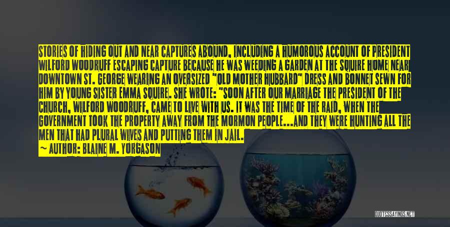 Blaine M. Yorgason Quotes: Stories Of Hiding Out And Near Captures Abound, Including A Humorous Account Of President Wilford Woodruff Escaping Capture Because He