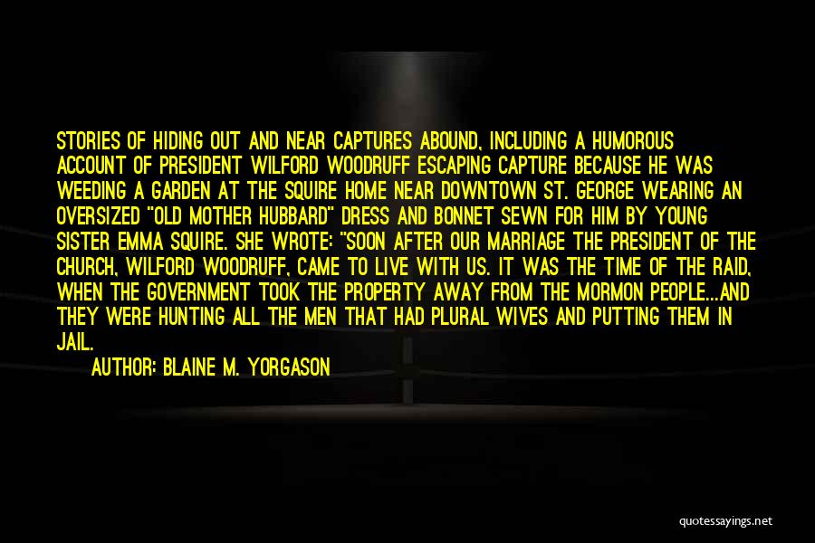 Blaine M. Yorgason Quotes: Stories Of Hiding Out And Near Captures Abound, Including A Humorous Account Of President Wilford Woodruff Escaping Capture Because He